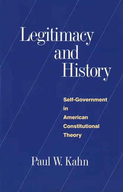 Legitimacy and History: Self-Government in American Constitutional Theory - Paperback