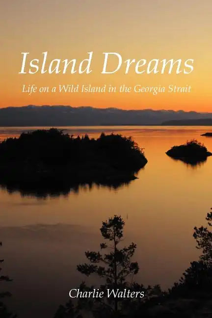 Island Dreams: Life on a Wild Island in the Georgia Strait - Paperback
