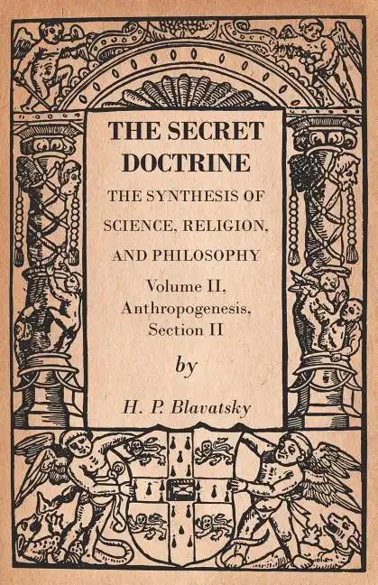The Secret Doctrine - The Synthesis of Science, Religion, and Philosophy - Volume II, Anthropogenesis, Section II - Paperback