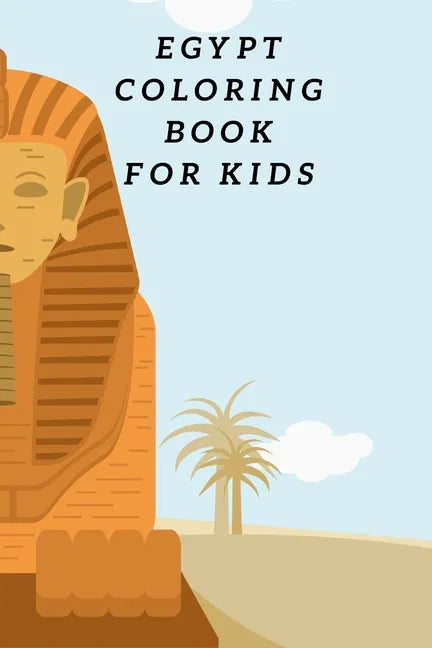 Egypt Coloring Book For Kids: Egyptian Pyramids, Camel, Queen, Pharaoh & Other Coloring Figure For Children - Paperback