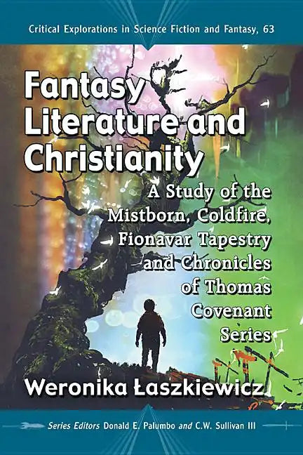 Fantasy Literature and Christianity: A Study of the Mistborn, Coldfire, Fionavar Tapestry and Chronicles of Thomas Covenant Series - Paperback