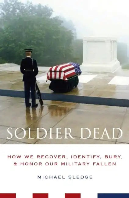 Soldier Dead: How We Recover, Identify, Bury, and Honor Our Military Fallen - Paperback