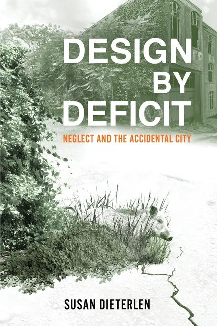 Design by Deficit: Neglect and the Accidental City - Paperback