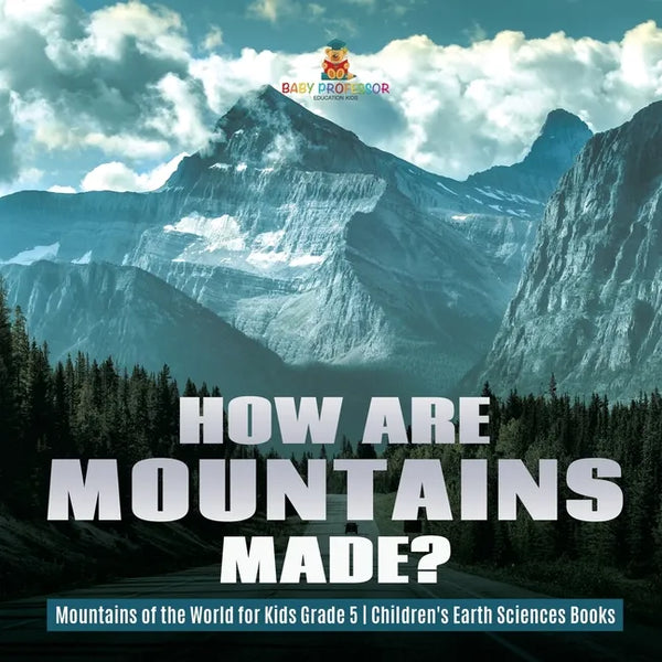 How Are Mountains Made? Mountains of the World for Kids Grade 5 Children's Earth Sciences Books - Paperback