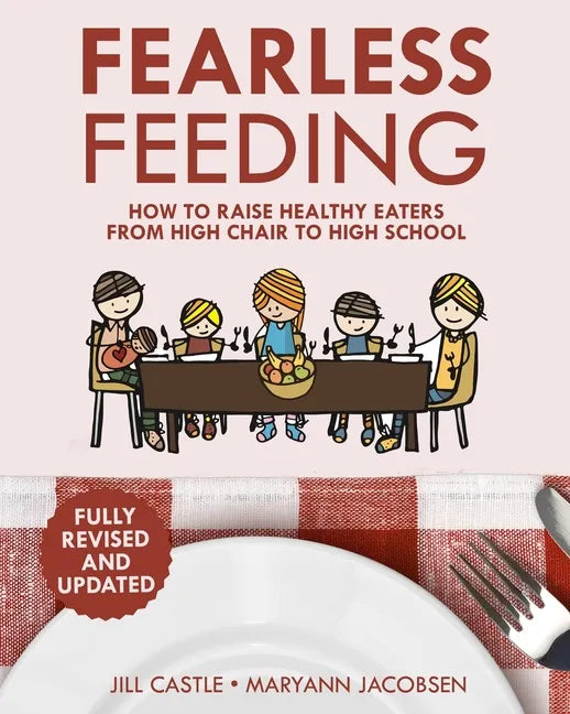Fearless Feeding: How to Raise Healthy Eaters From High Chair to High School - Paperback