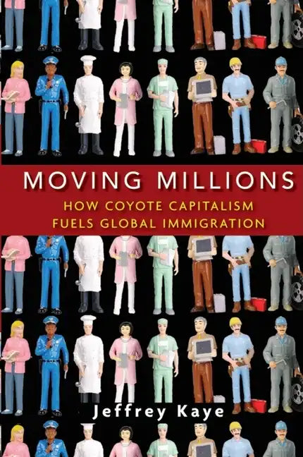 Moving Millions: How Coyote Capitalism Fuels Global Immigration - Hardcover