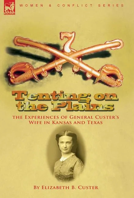 Tenting on the Plains: the Experiences of General Custer's Wife in Kansas and Texas - Hardcover