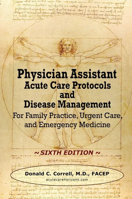 Physician Assistant Acute Care Protocols and Disease Management - SIXTH EDITION: For Family Practice, Urgent Care, and Emergency Medicine - Paperback