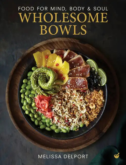 Wholesome Bowls: Food for Mind, Body and Soul - Hardcover