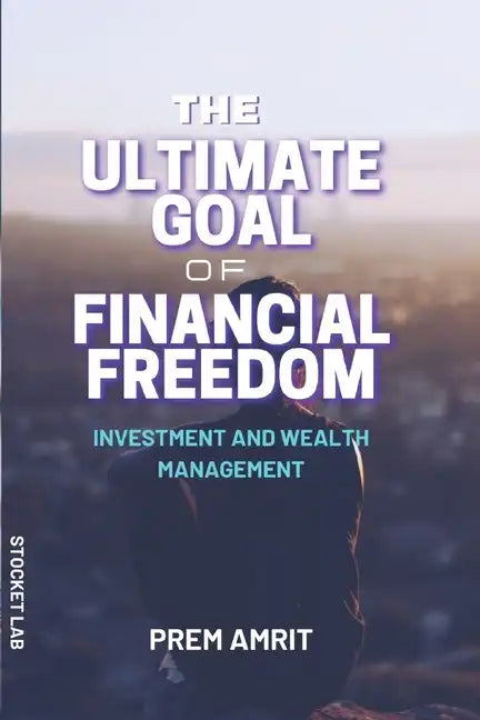 The ultimate goal of financial freedom: Investment and Wealth management - Paperback