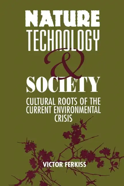 Nature, Technology, and Society: The Cultural Roots of the Current Environmental Crisis - Paperback