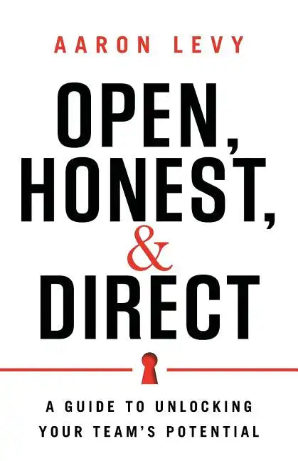 Open, Honest, and Direct: A Guide to Unlocking Your Team's Potential - Paperback