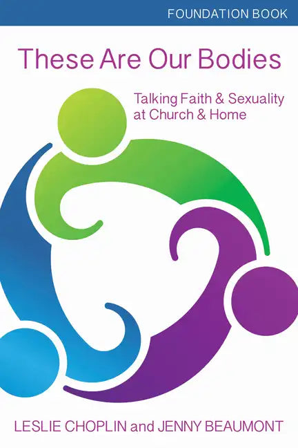 These Are Our Bodies, Foundation Book: Talking Faith & Sexuality at Church & Home - Paperback