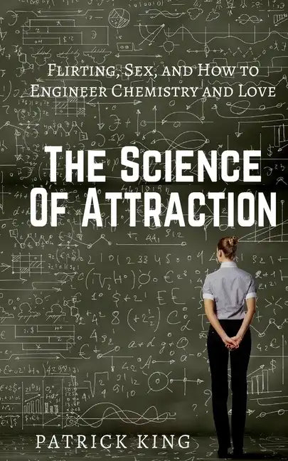 The Science of Attraction: Flirting, Sex, and How to Engineer Chemistry and Love - Paperback
