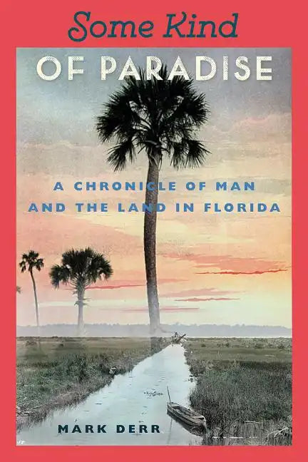 Some Kind of Paradise: A Chronicle of Man and the Land in Florida - Paperback
