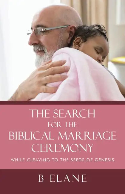 The Search for the Biblical Marriage Ceremony: While Cleaving to the Seeds of Genesis - Paperback