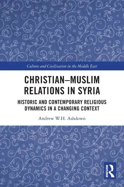 Christian-Muslim Relations in Syria: Historic and Contemporary Religious Dynamics in a Changing Context - Paperback