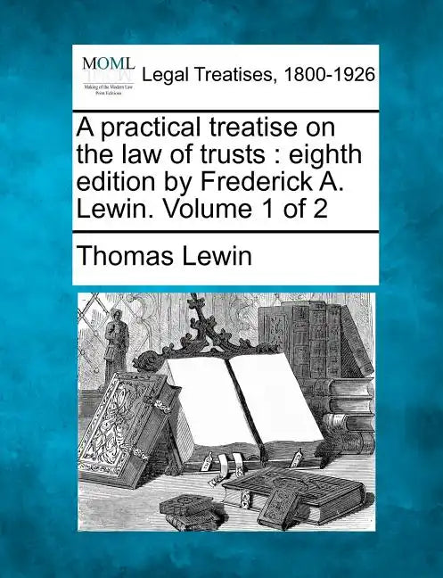 A practical treatise on the law of trusts: eighth edition by Frederick A. Lewin. Volume 1 of 2 - Paperback