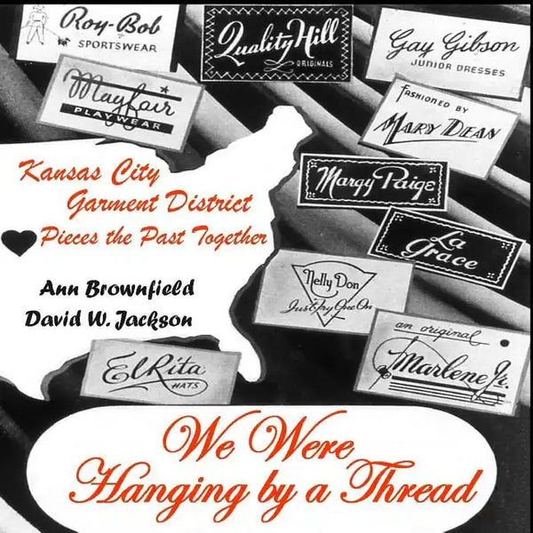 We Were Hanging by a Thread: Kansas City Garment District Pieces the Past Together - Paperback