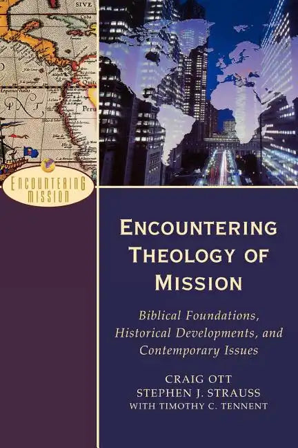 Encountering Theology of Mission: Biblical Foundations, Historical Developments, and Contemporary Issues - Paperback