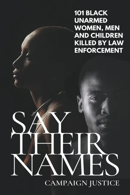 Say Their Names: 101 Black Unarmed Women, Men and Children Killed By Law Enforcement - Paperback
