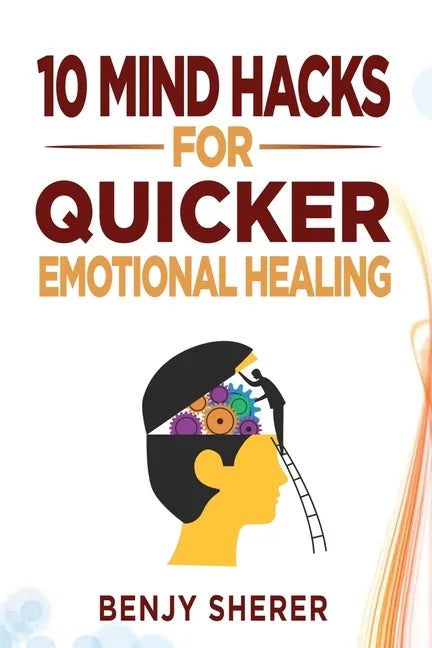 10 Mind Hacks for Quicker Emotional Healing - Paperback