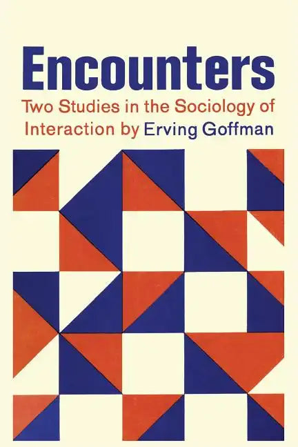 Encounters; Two Studies in the Sociology of Interaction - Paperback