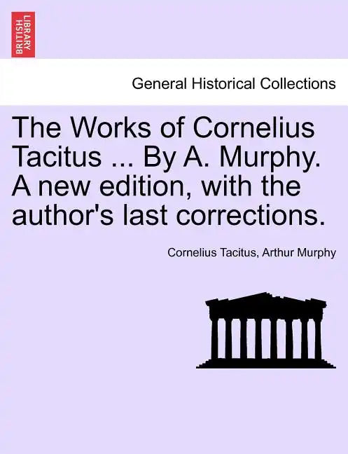 The Works of Cornelius Tacitus ... By A. Murphy. A new edition, with the author's last corrections. - Paperback