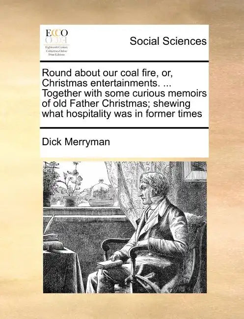 Round about Our Coal Fire, Or, Christmas Entertainments. ... Together with Some Curious Memoirs of Old Father Christmas; Shewing What Hospitality Was - Paperback