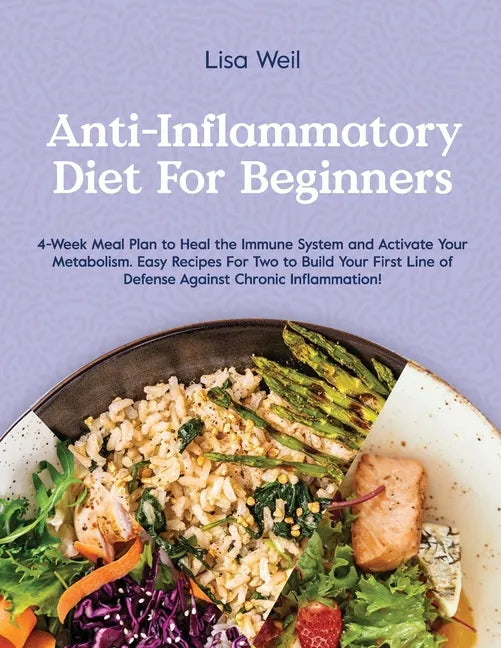 Anti-Inflammatory Diet for Beginners: 4-Week Meal Plan To Heal The Immune System And Activate Your Metabolism. Easy Recipes For Two To Build Your Firs - Paperback