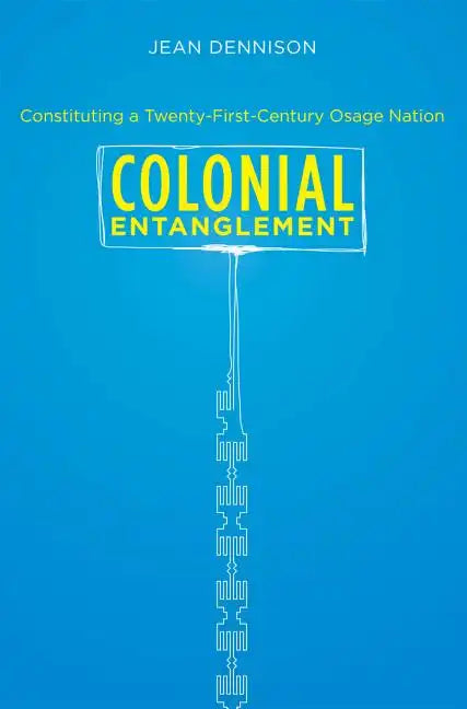 Colonial Entanglement: Constituting a Twenty-First-Century Osage Nation - Paperback