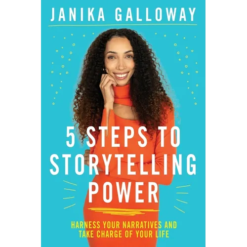 5 Steps to Storytelling Power: Harness Your Narratives and Take Charge of Your Life - Paperback