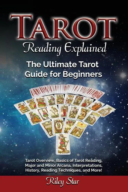 Tarot Reading Explained: Tarot Overview, Basics of Tarot Reading, Major and Minor Arcana, Interpretations, History, Reading Techniques, and Mor - Paperback