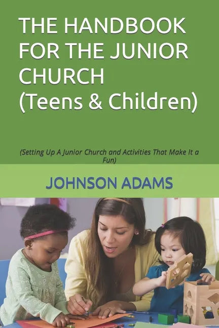 The Handbook for the Junior Church: (Setting Up A Junior Church and Activities That Make It a Fun) - Paperback