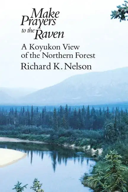 Make Prayers to the Raven: A Koyukon View of the Northern Forest - Paperback