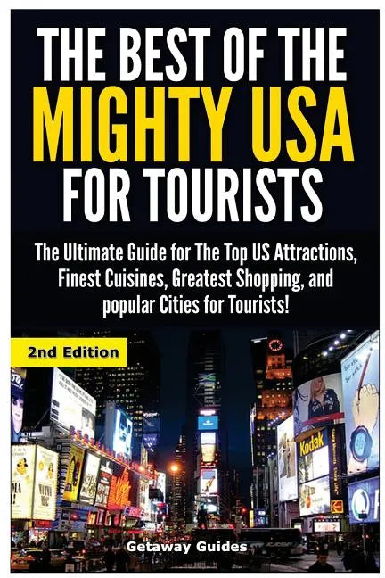 The Best of the Mighty USA for Tourists: The Ultimate Guide for the Top Us Attractions, Finest Cuisines, Greatest Shopping, and Popular Cities for Tou - Paperback