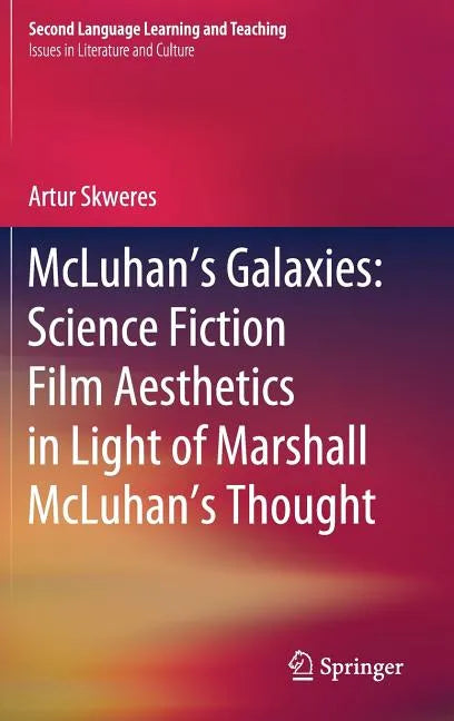 McLuhan's Galaxies: Science Fiction Film Aesthetics in Light of Marshall McLuhan's Thought - Hardcover