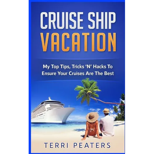 Cruise Ship Vacation: My Top Tips, Tricks 'N' Hacks To Ensure Your Cruises Are The Best - Paperback