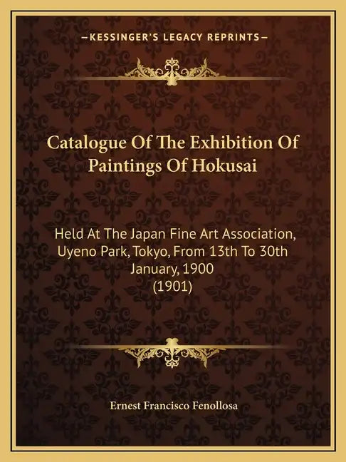 Catalogue of the Exhibition of Paintings of Hokusai: Held at the Japan Fine Art Association, Uyeno Park, Tokyo, from 13th to 30th January, 1900 (1901) - Paperback