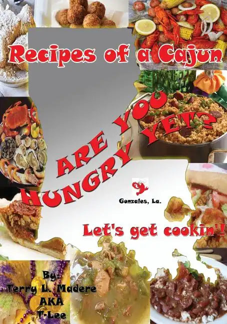 Recipes of a Cajun: Are You Hungry Yet? Let's Get Cookin'! - Paperback