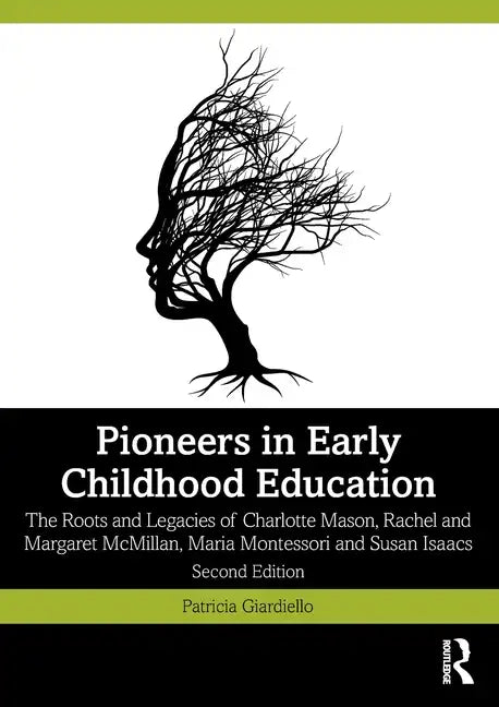 Pioneers in Early Childhood Education: The Roots and Legacies of Charlotte Mason, Rachel and Margaret McMillan, Maria Montessori and Susan Isaacs - Paperback