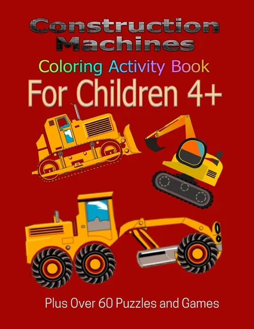 Construction Machines Coloring Activity Book For Children 4+: Plus over 60 puzzles and games - Paperback
