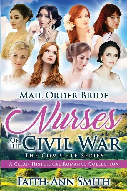 Mail Order Bride: Nurses Of The Civil War: The Complete Series: A Clean Historical Romance Collection - Paperback