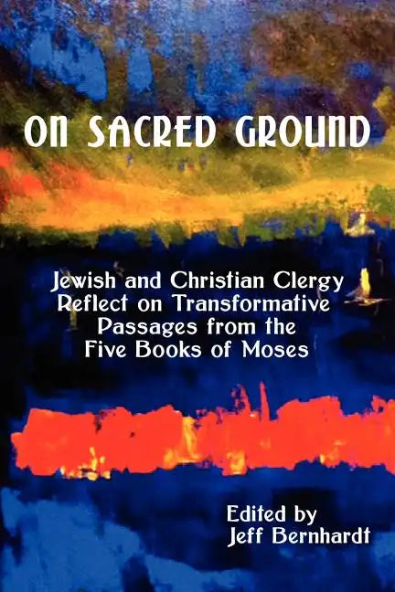 On Sacred Ground: Jewish and Christian Clergy Reflect on Transformative Passages from the Five Books of Moses - Paperback