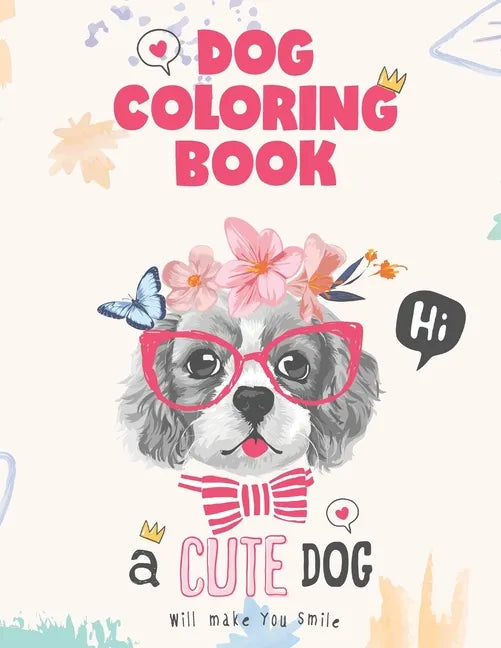 Dog coloring book, a cute Dog will make you smile: Dog Lover Gifts for Toddlers, Kids Ages 4-8, Girls Ages 8-12 or Adult Relaxation - Paperback