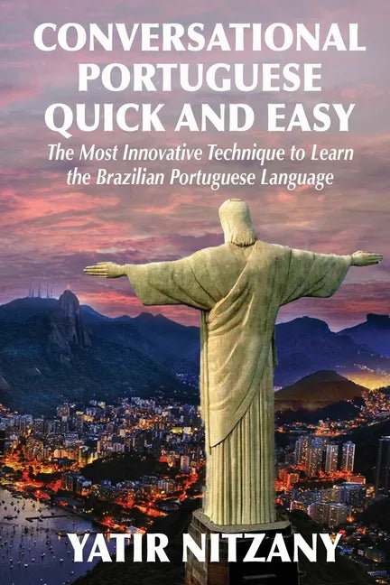 Conversational Portuguese Quick and Easy: The Most Innovative Technique to Learn the Brazilian Portuguese Language. - Paperback