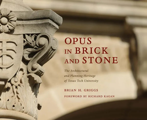 Opus in Brick and Stone: The Architectural and Planning Heritage of Texas Tech University - Hardcover
