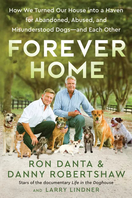 Forever Home: How We Turned Our House Into a Haven for Abandoned, Abused, and Misunderstood Dogs--And Each Other - Hardcover