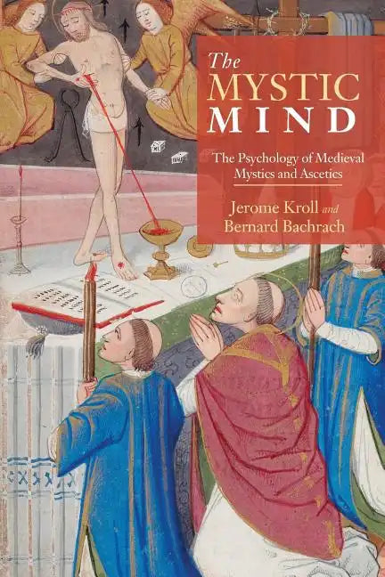 The Mystic Mind: The Psychology of Medieval Mystics and Ascetics - Paperback
