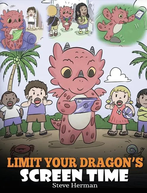 Limit Your Dragon's Screen Time: Help Your Dragon Break His Tech Addiction. A Cute Children Story to Teach Kids to Balance Life and Technology. - Hardcover